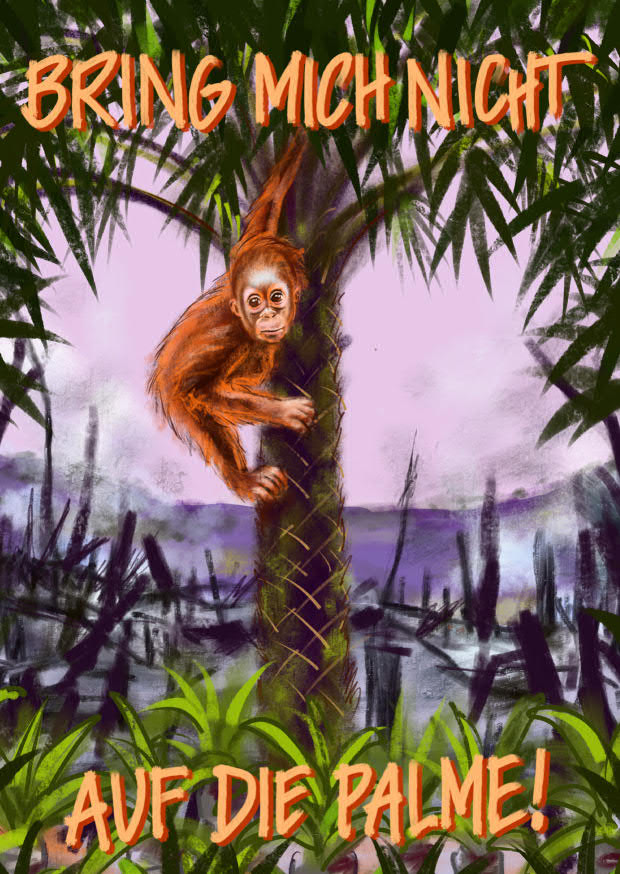 Vorderseite der Postkarte „Bring mich nicht auf die Palme“. Die Vorderseite ziert eine Zeichnung des Künstlers Felix Scholz. Ein kleiner Orang-Utan hängt an einer Ölpalme. Im Hintergrund raucht verbrannter Regenwald. In großen Buchstaben steht der Satz „Bring mich nicht auf die Palme“ geschrieben.